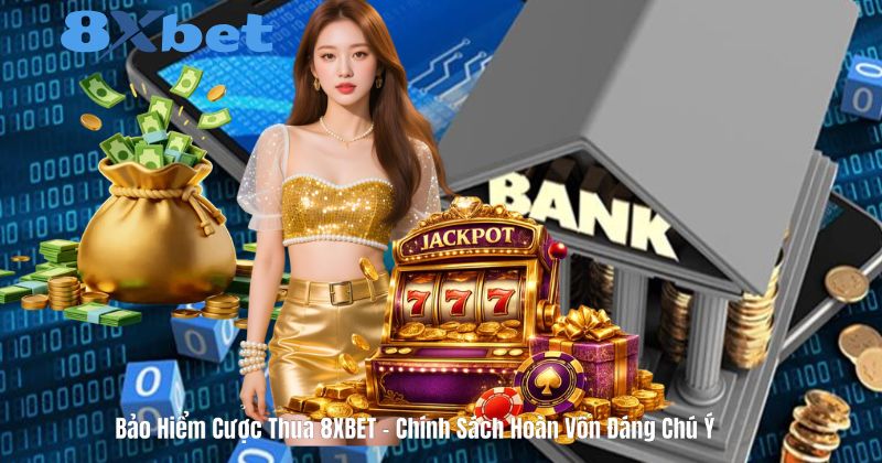 Bảo Hiểm Cược Thua 8XBET – Chính Sách Hoàn Vốn Đáng Chú Ý