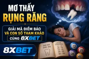 Mơ Thấy Rụng Răng – Giải Mã Điềm Báo Và Con Số Tham Khảo Cùng 8XBET